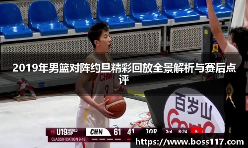 2019年男篮对阵约旦精彩回放全景解析与赛后点评